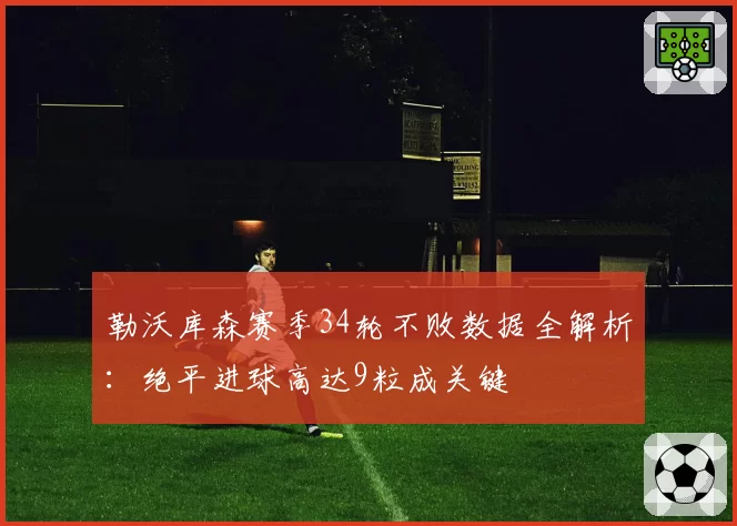 勒沃库森赛季34轮不败数据全解析:绝平进球高达9粒成关键