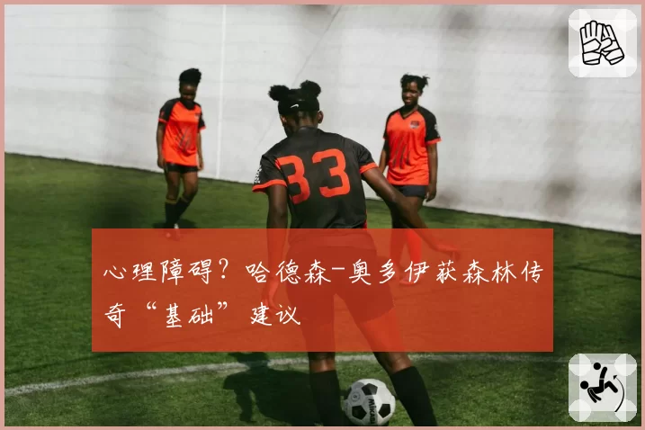 心理障碍？哈德森-奥多伊获森林传奇“基础”建议