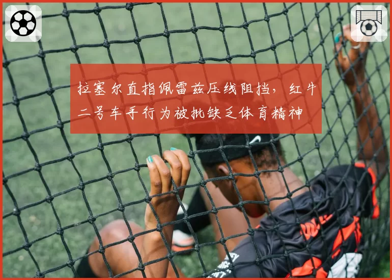 拉塞尔直指佩雷兹压线阻挡,红牛二号车手行为被批缺乏体育精神
