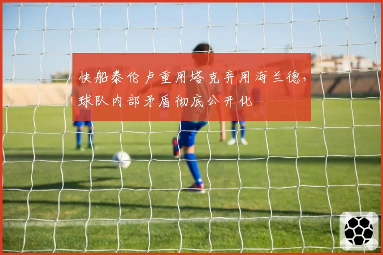 快船泰伦卢重用塔克弃用海兰德，球队内部矛盾彻底公开化
