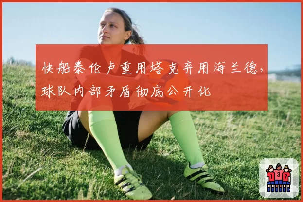 快船泰伦卢重用塔克弃用海兰德,球队内部矛盾彻底公开化
