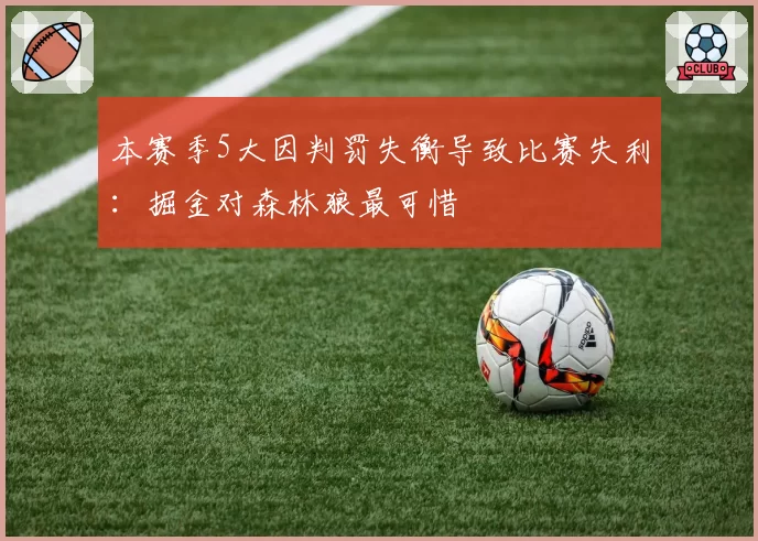 本赛季5大因判罚失衡导致比赛失利：掘金对森林狼最可惜